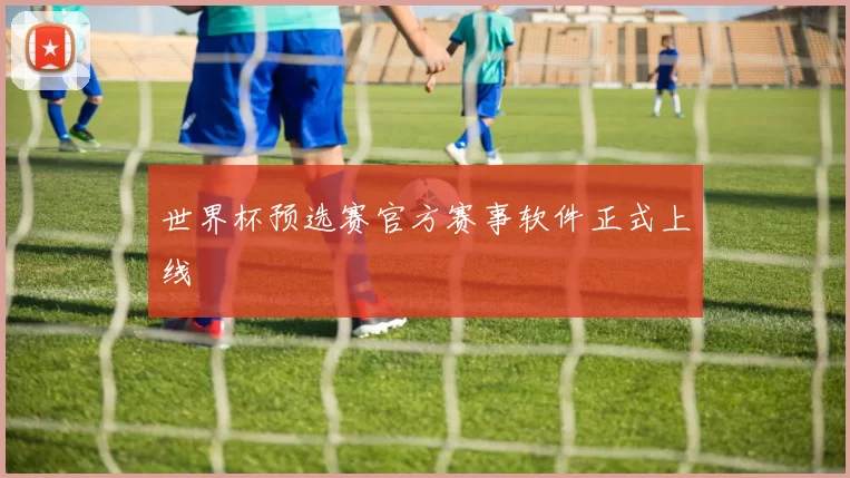 世界杯预选赛官方赛事软件正式上线