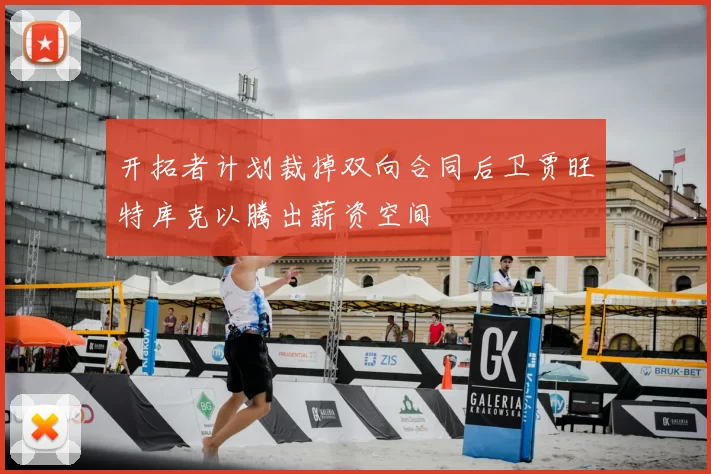 开拓者计划裁掉双向合同后卫贾旺特库克以腾出薪资空间