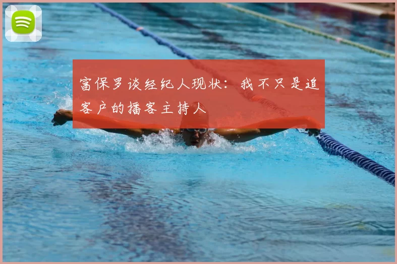 富保罗谈经纪人现状:我不只是追客户的播客主持人