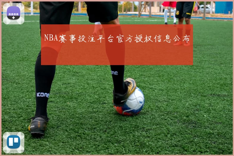 NBA赛事投注平台官方授权信息公布