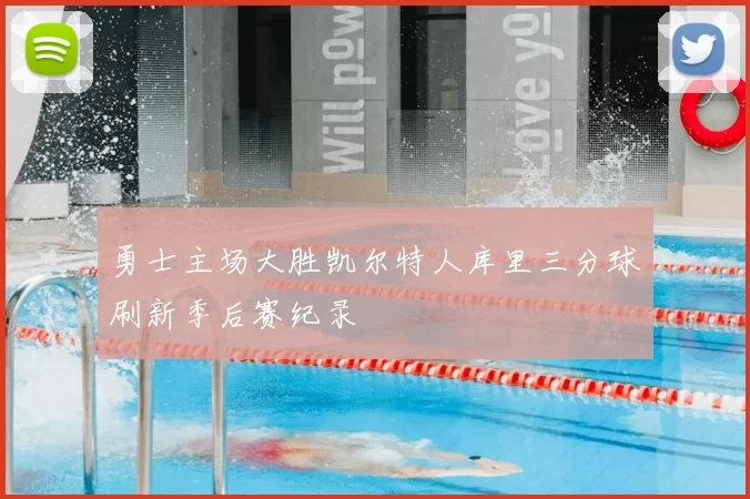 勇士主场大胜凯尔特人库里三分球刷新季后赛纪录