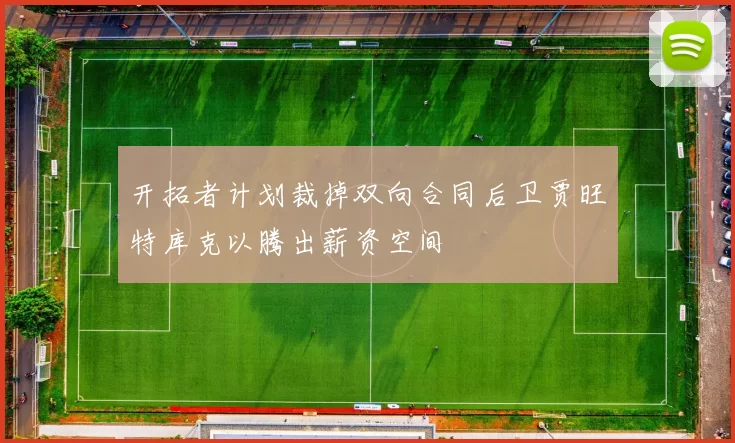 开拓者计划裁掉双向合同后卫贾旺特库克以腾出薪资空间
