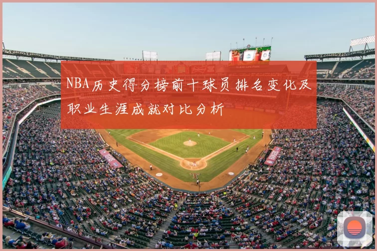 NBA历史得分榜前十球员排名变化及职业生涯成就对比分析