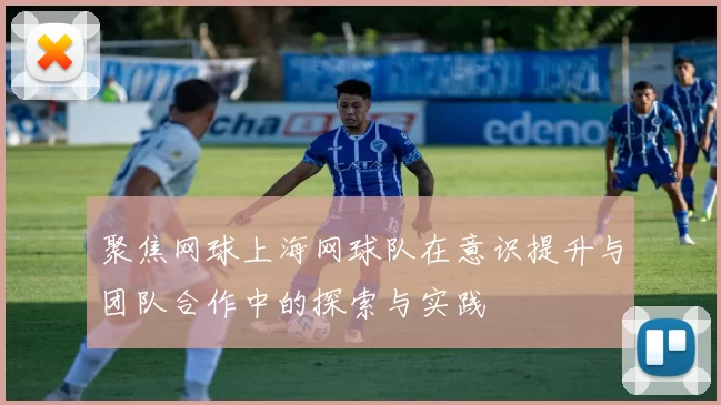 聚焦网球上海网球队在意识提升与团队合作中的探索与实践