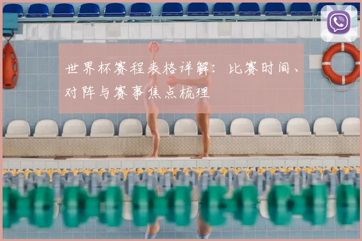 世界杯赛程表格详解:比赛时间、对阵与赛事焦点梳理