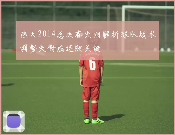 热火2014总决赛失利解析球队战术调整失衡成连败关键