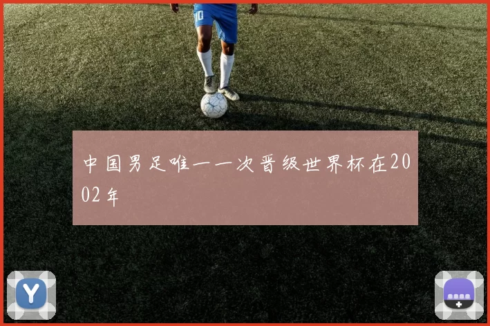 中国男足唯一一次晋级世界杯在2002年