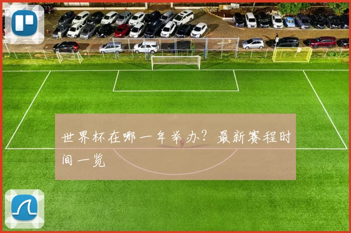 世界杯在哪一年举办?最新赛程时间一览
