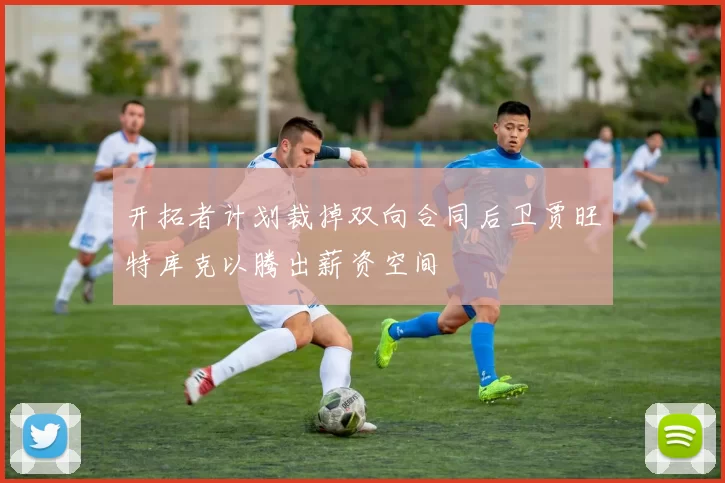 开拓者计划裁掉双向合同后卫贾旺特库克以腾出薪资空间