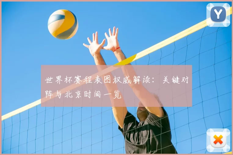 世界杯赛程表图权威解读：关键对阵与北京时间一览