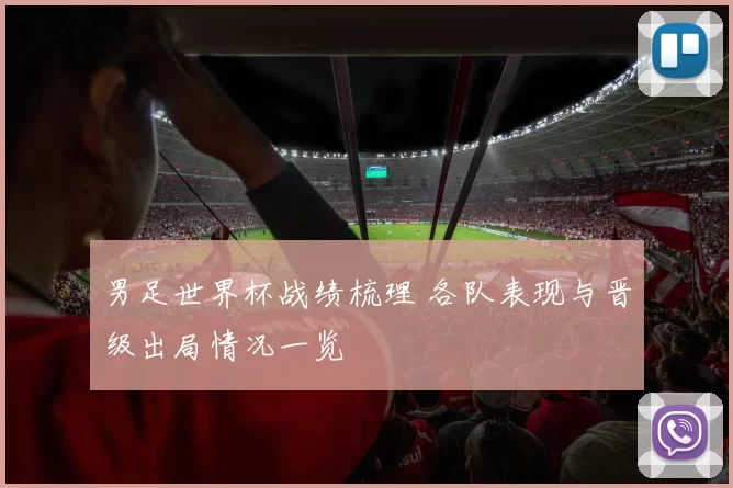 男足世界杯战绩梳理 各队表现与晋级出局情况一览