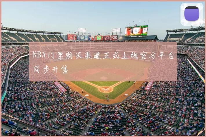 NBA门票购买渠道正式上线官方平台同步开售