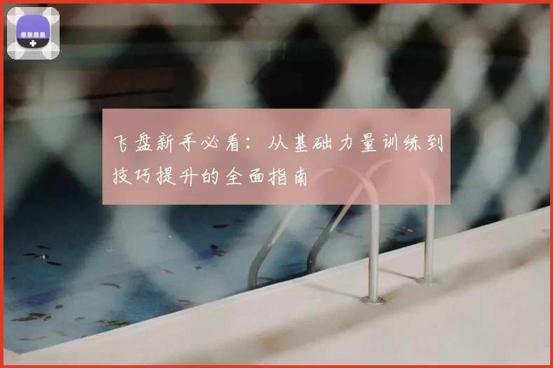 飞盘新手必看:从基础力量训练到技巧提升的全面指南