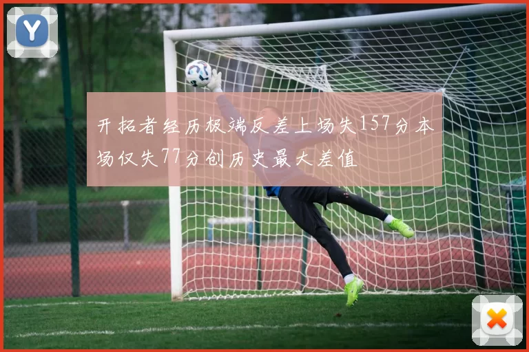 开拓者经历极端反差上场失157分本场仅失77分创历史最大差值