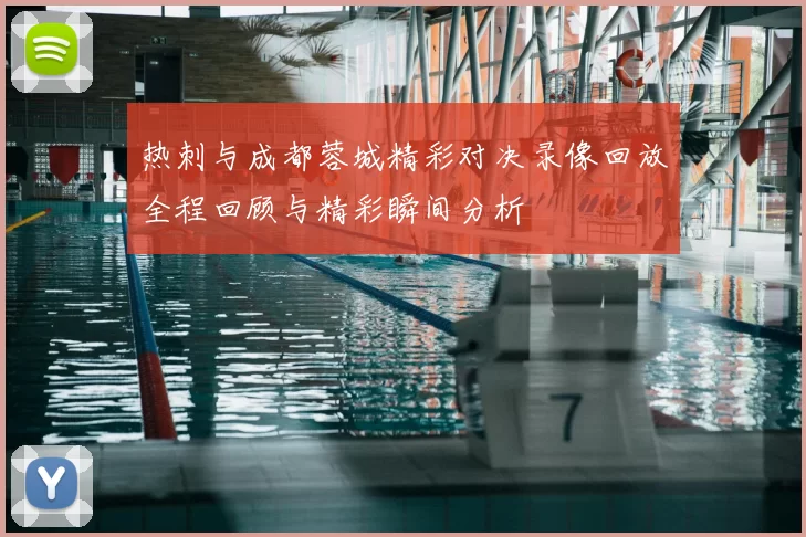 热刺与成都蓉城精彩对决录像回放全程回顾与精彩瞬间分析