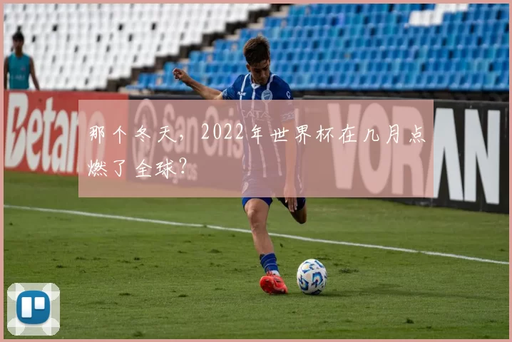 那个冬天，2022年世界杯在几月点燃了全球？
