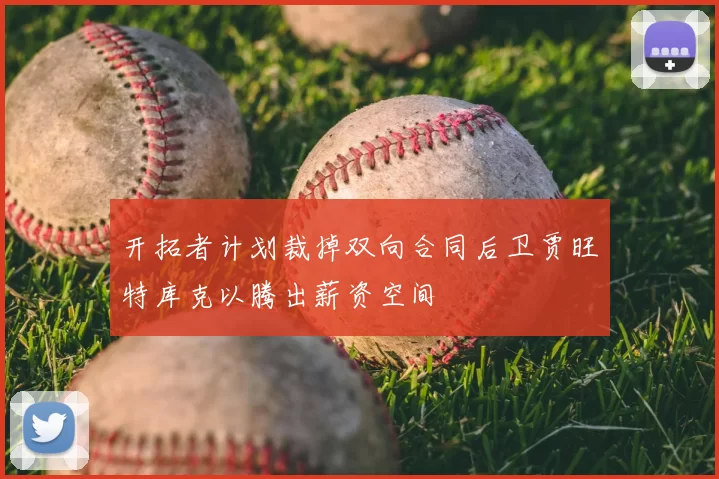 开拓者计划裁掉双向合同后卫贾旺特库克以腾出薪资空间